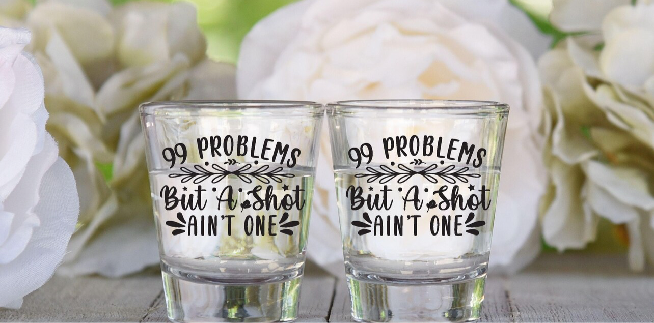 99 Problems but a shot ain’t one